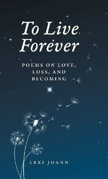 To Live Forever: Poems on Love, Loss, and Becoming