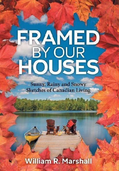 Framed By Our Houses: Sunny, Rainy and Snowy Sketches of Canadian Living