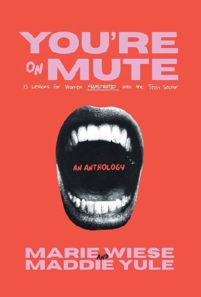 Youre on Mute: 13 Lessons for Women Frustrated with the Tech Sector