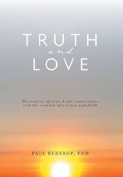 Truth and Love: The reality of near death experiences and the reunion of science and faith