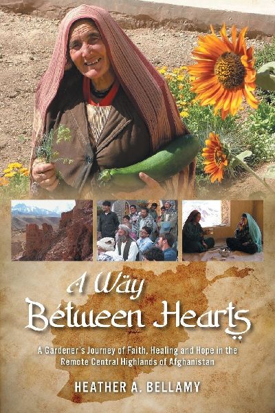 A Way Between Hearts: A Gardeners Journey of Faith, Healing and Hope in the Remote Central Highlands of Afghanistan