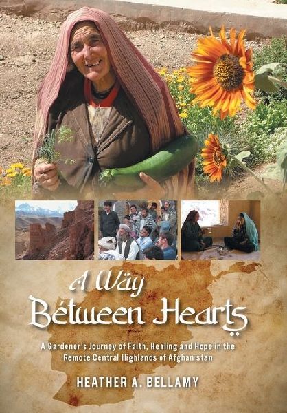 A Way Between Hearts: A Gardener's Journey of Faith, Healing and Hope in the Remote Central Highlands of Afghanistan