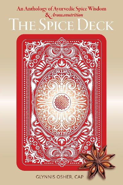 The Spice Deck: An Anthology of Ayurvedic Spice Wisdom & Aromanutrition