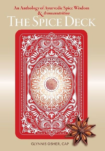 The Spice Deck: An Anthology of Ayurvedic Spice Wisdom & Aromanutrition