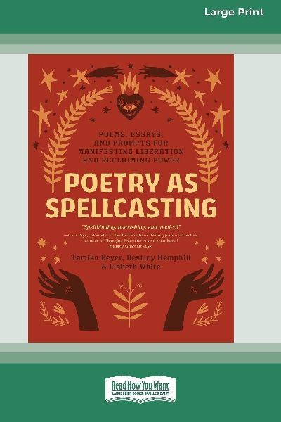 Poetry as Spellcasting: Poems, Essays, and Prompts for Manifesting Liberation and Reclaiming Power [Large Print 16 Pt Edition]