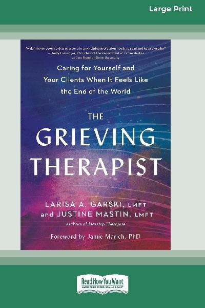 The Grieving Therapist: Caring for Yourself and Your Clients When It Feels Like the End of the World [Large Print 16 Pt Edition]