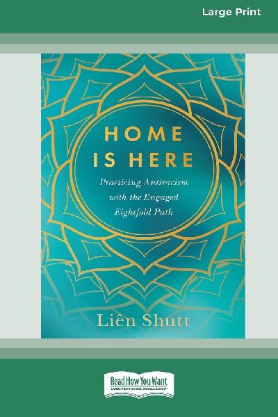 Home Is Here: Practicing Antiracism with the Engaged Eightfold Path [Large Print 16 Pt Edition]