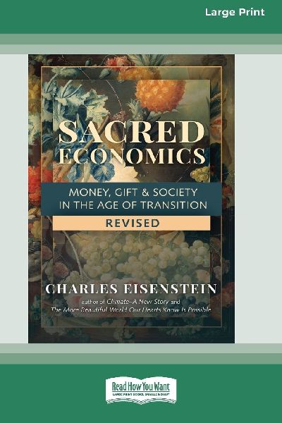 Sacred Economics, Revised: Money, Gift &amp; Society in the Age of Transition [Large Print 16 Pt Edition]