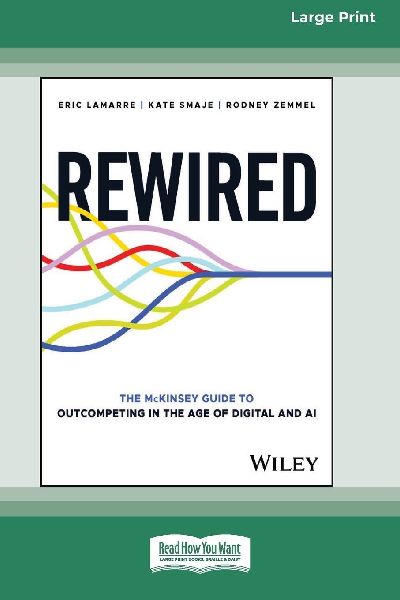 Rewired: The McKinsey Guide to Outcompeting in the Age of Digital and AI [Large Print 16 Pt Edition]
