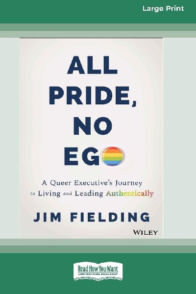 All Pride, No Ego: A Queer Executives Journey to Living and Leading Authentically [Large Print 16 Pt Edition]