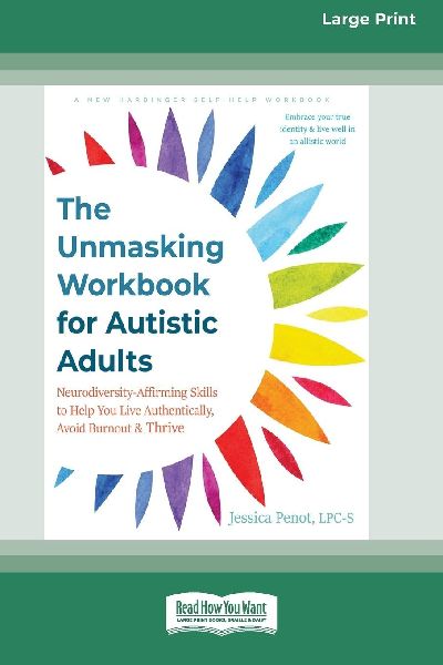 The Unmasking Workbook for Autistic Adults: Neurodiversity-Affirming Skills to Help You Live Authentically, Avoid Burnout, and Thrive (16pt Large Print Edition)