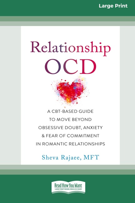 Relationship OCD: A  CBT-Based Guide to Move Beyond Obsessive Doubt, Anxiety, and Fear of Commitment in Romantic Relationships [Large Print 16 Pt Edition]
