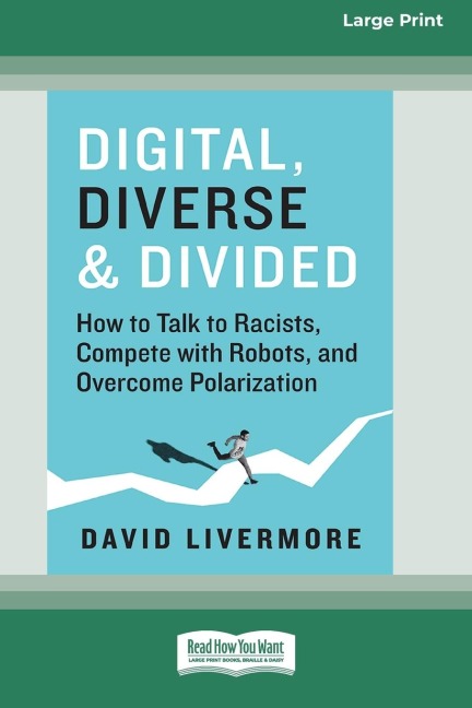 Digital, Diverse &amp; Divided: How to Talk to Racists, Compete with Robots, and Overcome Polarization [Large Print 16 Pt Edition]