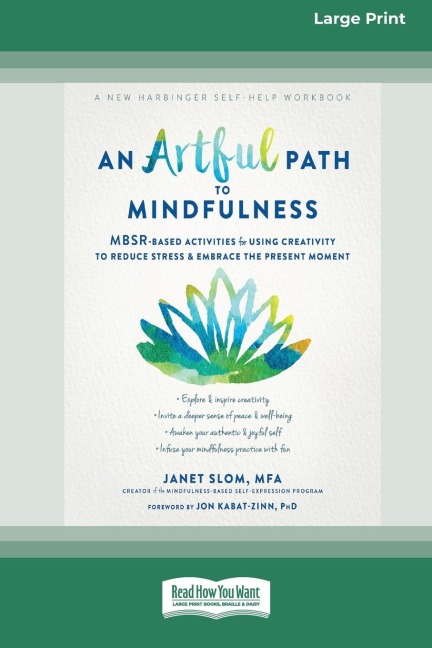 An Artful Path to Mindfulness: MBSR-Based Activities for Using Creativity to Reduce Stress and Embrace the Present Moment [Large Print 16 Pt Edition]
