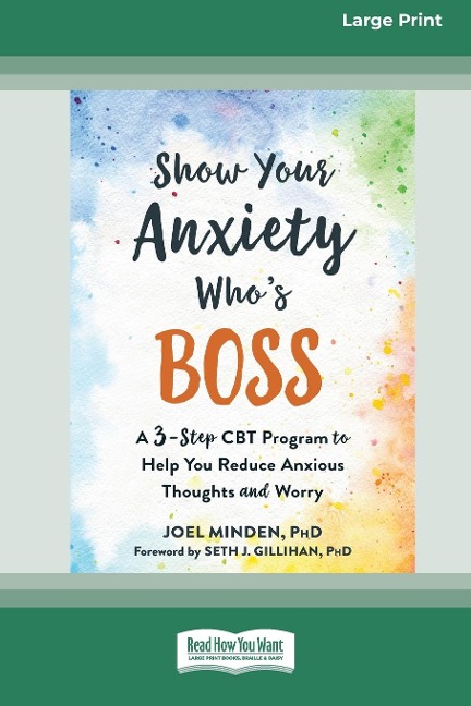 Show Your Anxiety Whos Boss: A Three-Step CBT Program to Help You Reduce Anxious Thoughts and Worry [Large Print 16 Pt Edition]