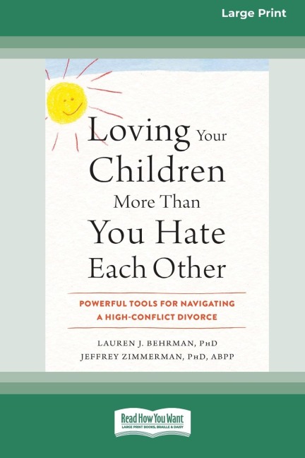 Loving Your Children More Than You Hate Each Other: Powerful Tools for Navigating a High-Conflict Divorce (16pt Large Print Edition)