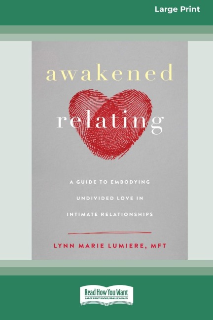 Awakened Relating: A Guide to Embodying Undivided Love in Intimate Relationships (16pt Large Print Edition)