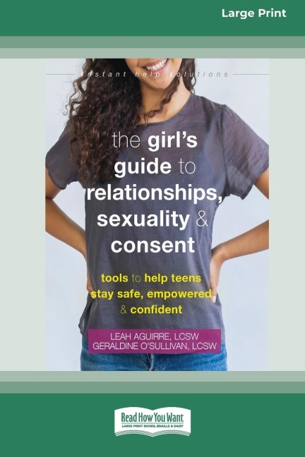 The Girls Guide to Relationships, Sexuality, and Consent: Tools to Help Teens Stay Safe, Empowered, and Confident (16pt Large Print Edition)