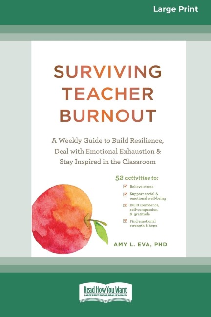 Surviving Teacher Burnout: A Weekly Guide to Build Resilience, Deal with Emotional Exhaustion, and Stay Inspired in the Classroom (16pt Large Print Edition)