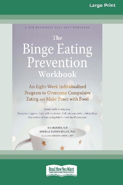 The Binge Eating Prevention Workbook: An Eight-Week Individualized Program to Overcome Compulsive Eating and Make Peace with Food (16pt Large Print Edition)
