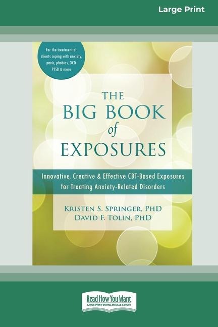 The Big Book of Exposures: Innovative, Creative, and Effective CBT-Based Exposures for Treating Anxiety-Related Disorders [Standard Large Print 16 Pt Edition]