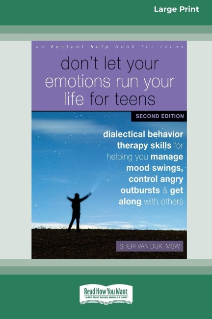 Dont Let Your Emotions Run Your Life for Teens: Dialectical Behavior Therapy Skills for Helping You Manage Mood Swings, Control Angry Outbursts, and Get Along with Others [Standard Large Print 16 Pt Edition]
