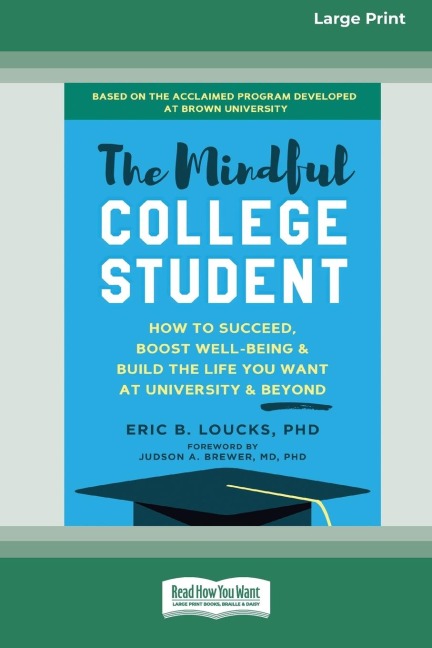 The Mindful College Student: How to Succeed, Boost Well-Being, and Build the Life You Want at University and Beyond [Standard Large Print 16 Pt Edition]