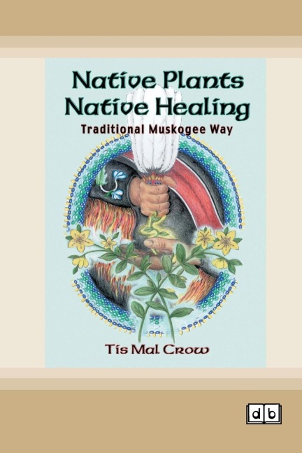 Native Plants, Native Healing: Traditional Muskogee Way [Dyslexia-friendly edition]