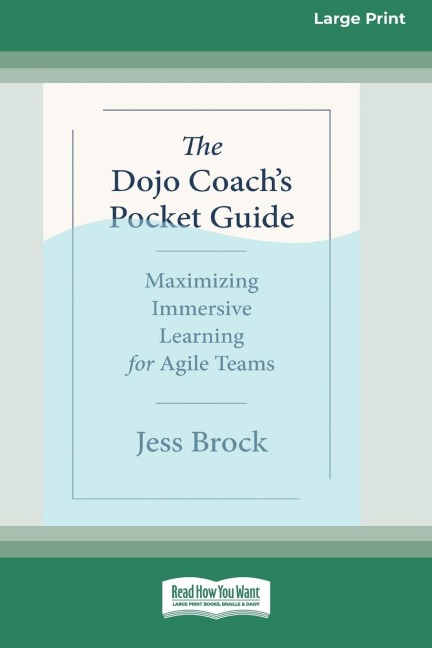The Dojo Coach's Pocket Guide: Maximizing Immersive Learning for Agile Teams (16pt Large Print Edition)