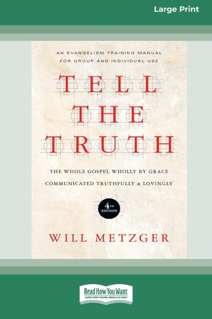 Tell the Truth (4th Edition): The Whole Gospel Wholly by Grace Communicated Truthfully &amp; Lovingly (16pt Large Print Edition)