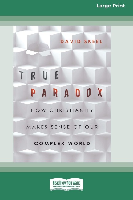 True Paradox: How Christianity Makes Sense of Our Complex World (16pt Large Print Edition)