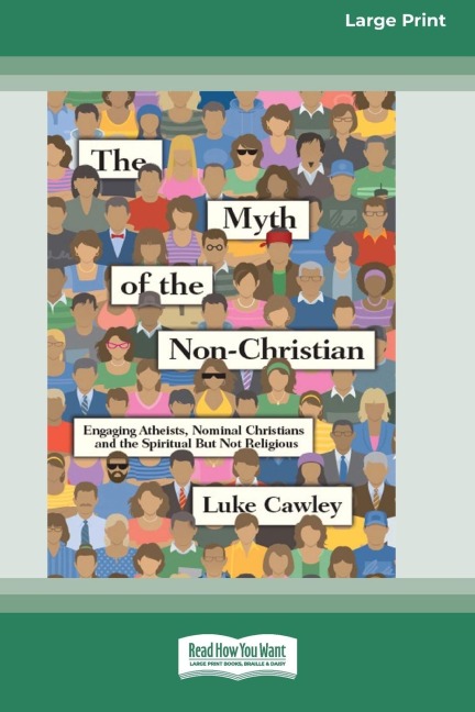The Myth of the Non-Christian: Engaging Atheists, Nominal Christians and the Spiritual But Not Religious (16pt Large Print Edition)