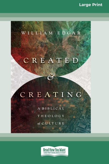 Created and Creating: A Biblical Theology of Culture (16pt Large Print Edition)