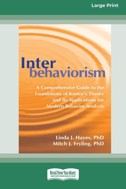 Interbehaviorism: A Comprehensive Guide to the Foundations of Kantor's Theory and Its Applications for Modern Behavior Analysis (16pt Large Print Edition)