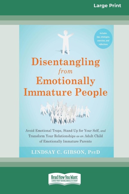 Disentangling from Emotionally Immature People: Avoid Emotional Traps, Stand Up for Your Self, and Transform Your Relationships as an Adult Child of Emotionally Immature Parents (16pt Large Print Edition)