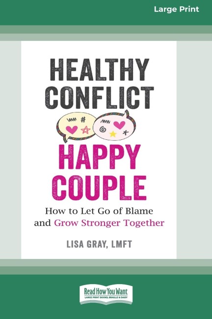 Healthy Conflict, Happy Couple: How to Let Go of Blame and Grow Stronger Together (16pt Large Print Edition)