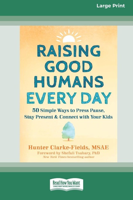 Raising Good Humans Every Day: 50 Simple Ways to Press Pause, Stay Present, and Connect with Your Kids (16pt Large Print Edition)
