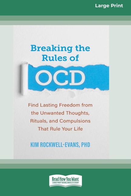 Breaking the Rules of OCD: Find Lasting Freedom from the Unwanted Thoughts, Rituals, and Compulsions That Rule Your Life (16pt Large Print Edition)