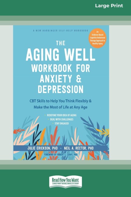 The Aging Well Workbook for Anxiety and Depression: CBT Skills to Help You Think Flexibly and Make the Most of Life at Any Age (16pt Large Print Edition)