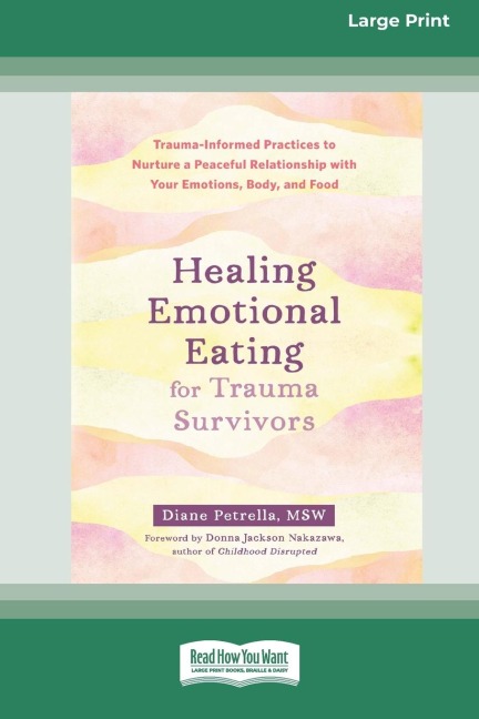 Healing Emotional Eating for Trauma Survivors: Trauma-Informed Practices to Nurture a Peaceful Relationship with Your Emotions, Body, and Food (16pt Large Print Edition)