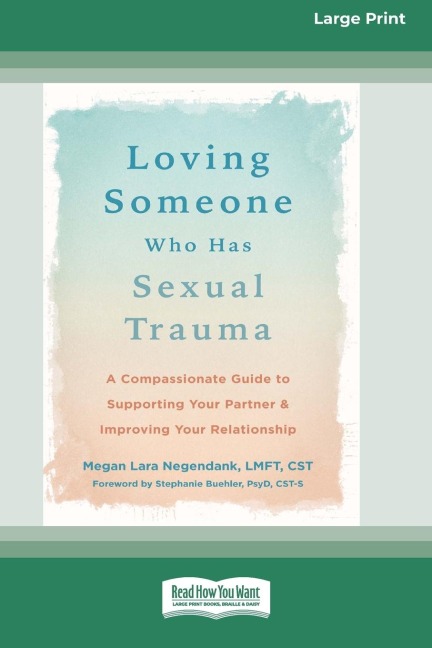 Loving Someone Who Has Sexual Trauma: A Compassionate Guide to Supporting Your Partner and Improving Your Relationship (16pt Large Print Edition)