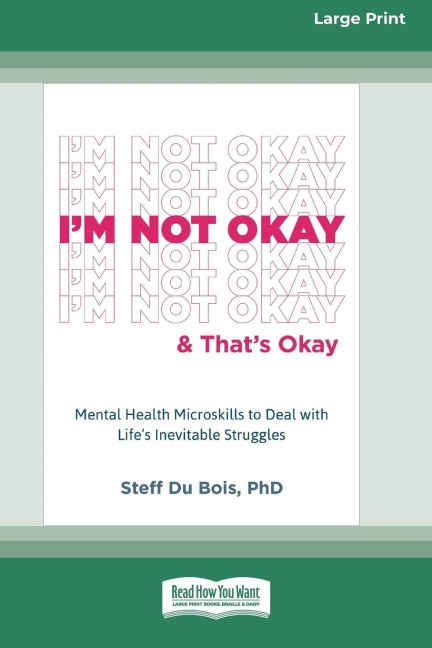 I'm Not Okay and That's Okay: Mental Health Microskills to Deal with Life's Inevitable Struggles (16pt Large Print Edition)