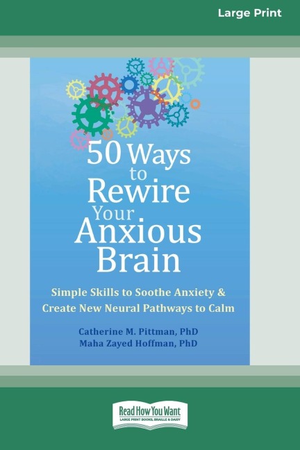 50 Ways to Rewire Your Anxious Brain: Simple Skills to Soothe Anxiety and Create New Neural Pathways to Calm (16pt Large Print Edition)