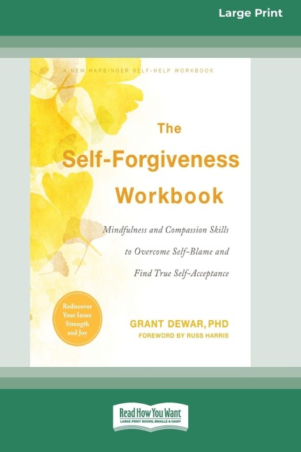 The Self-Forgiveness Workbook: Mindfulness and Compassion Skills to Overcome Self-Blame and Find True Self-Acceptance (16pt Large Print Edition)