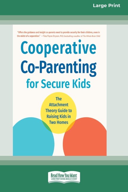 Cooperative Co-Parenting for Secure Kids: The Attachment Theory Guide to Raising Kids in Two Homes (16pt Large Print Edition)