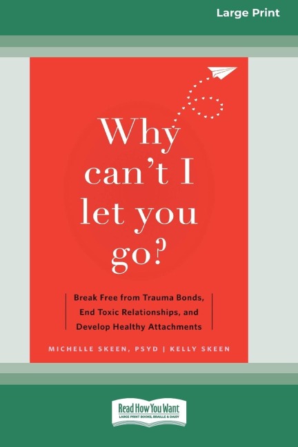 Why Cant I Let You Go?: Break Free from Trauma Bonds, End Toxic Relationships, and Develop Healthy Attachments (16pt Large Print Edition)