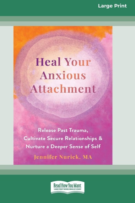 Heal Your Anxious Attachment: Release Past Trauma, Cultivate Secure Relationships, and Nurture a Deeper Sense of Self (16pt Large Print Edition)