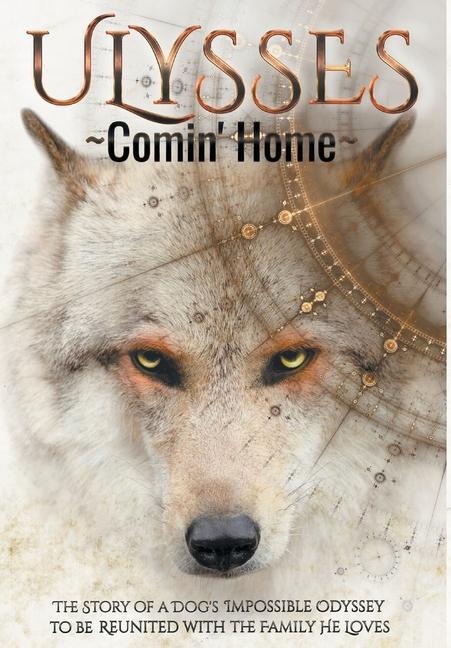 ULYSSES - Comin Home: The Story of a Dogs Impossible Odyssey to be Reunited with the Family He Loves