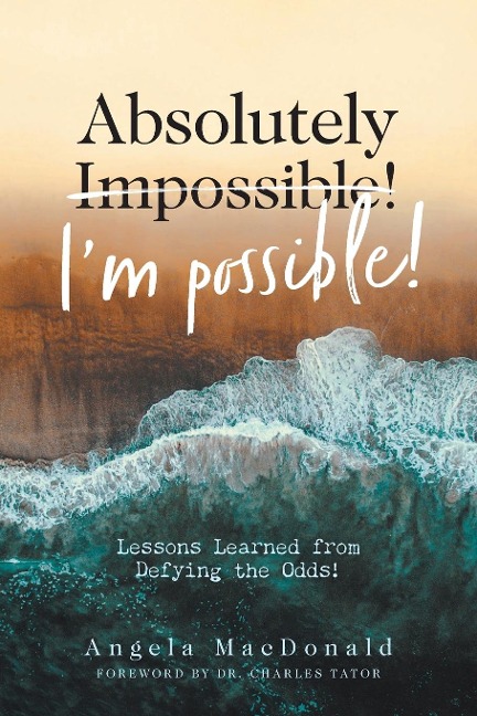 Absolutely Im Possible!: Lessons Learned from Defying the Odds