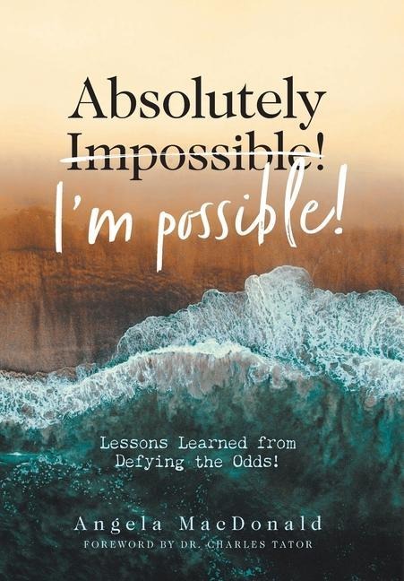 Absolutely I'm Possible!: Lessons Learned from Defying the Odds
